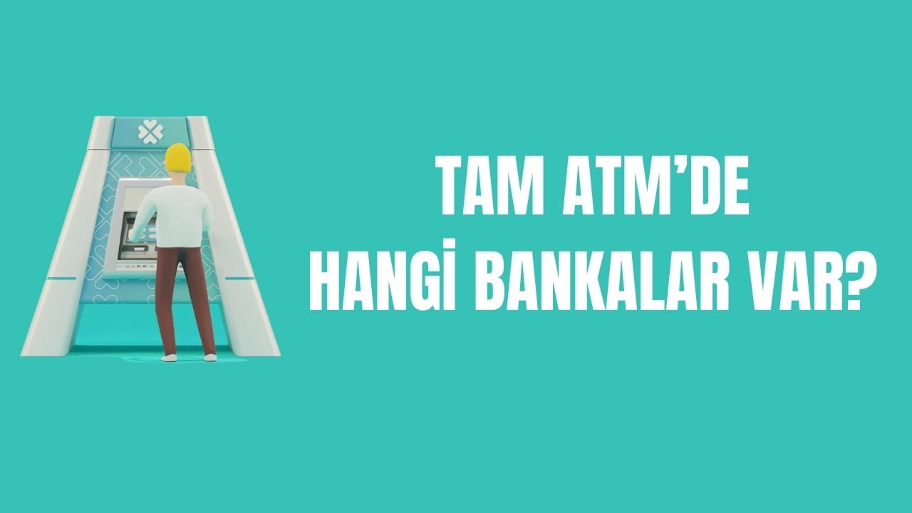 Tam ATM Hangi Bankalar? Tam ATM Para Kesintileri Ne Kadar?