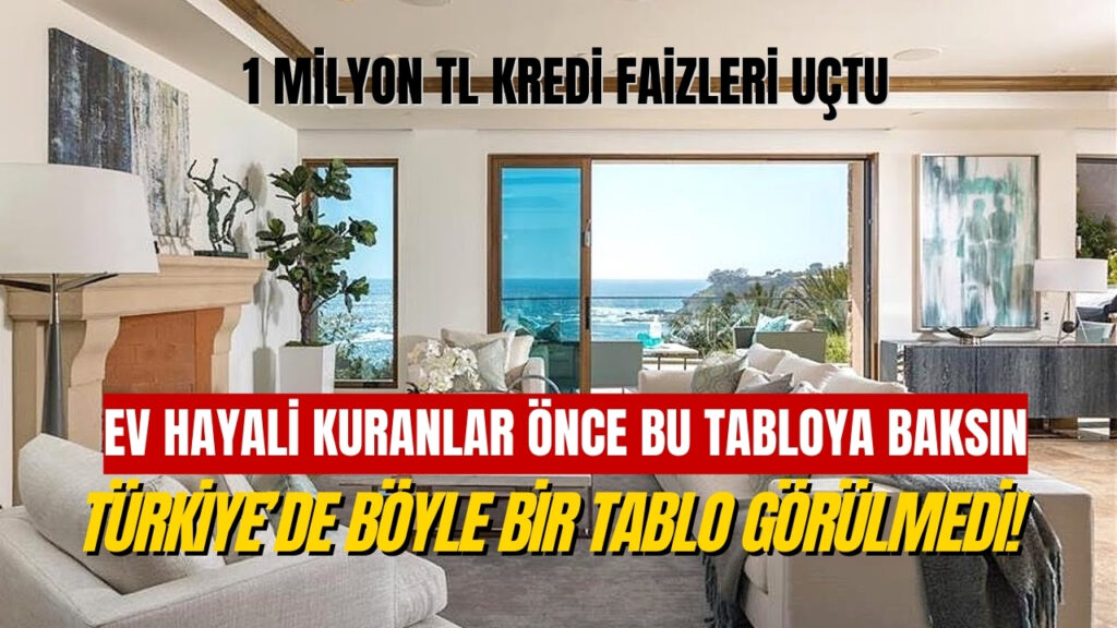 Ev Almak İsteyenlerin Gözü Yaşlı! 1 Milyon TL Kredi Faizleri Uçtu 1 Ev Size 2 Ev Bankaya!