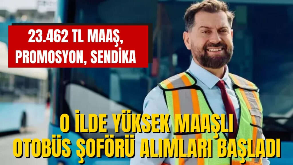 23.462 TL Maaşla Otobüs Şoförü Alınacak: Sendika, İkramiye, Sosyal Yardım ve Promosyon Var!